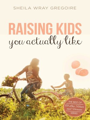 cover image of Raising Kids You Actually Like